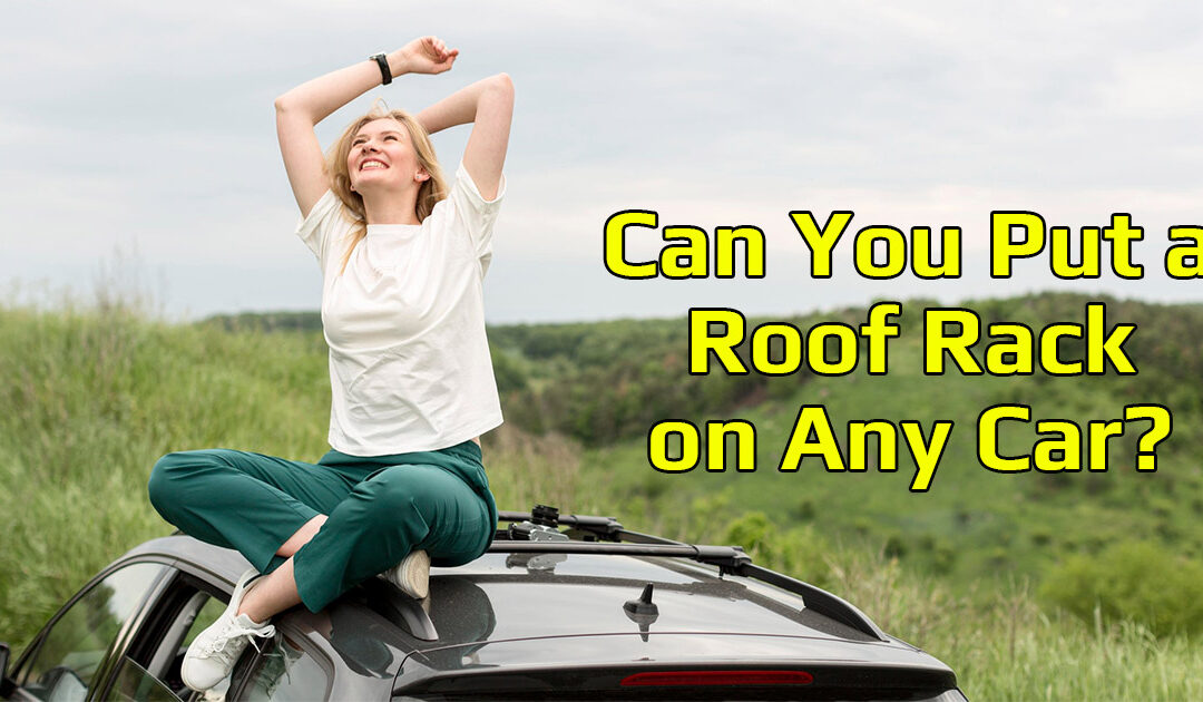 Can You Put a Roof Rack on Any Car? Versatile Solutions!