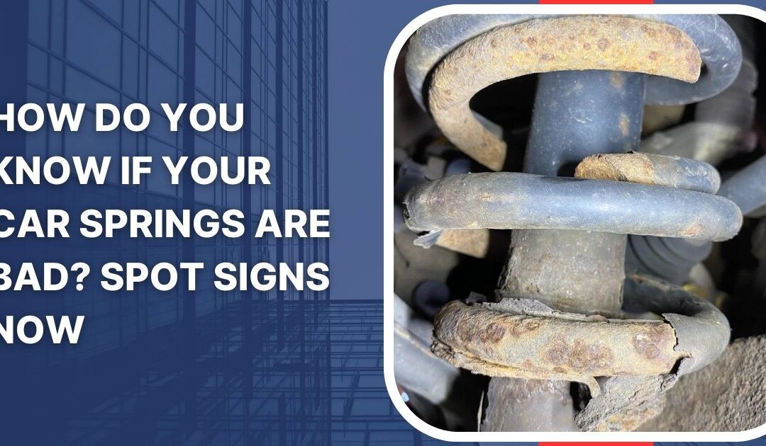 How Do You Know If Your Car Springs are Bad_ Spot Signs Now