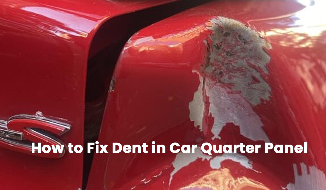 How to Fix Dent in Car Quarter Panel: Quick & Easy Guide