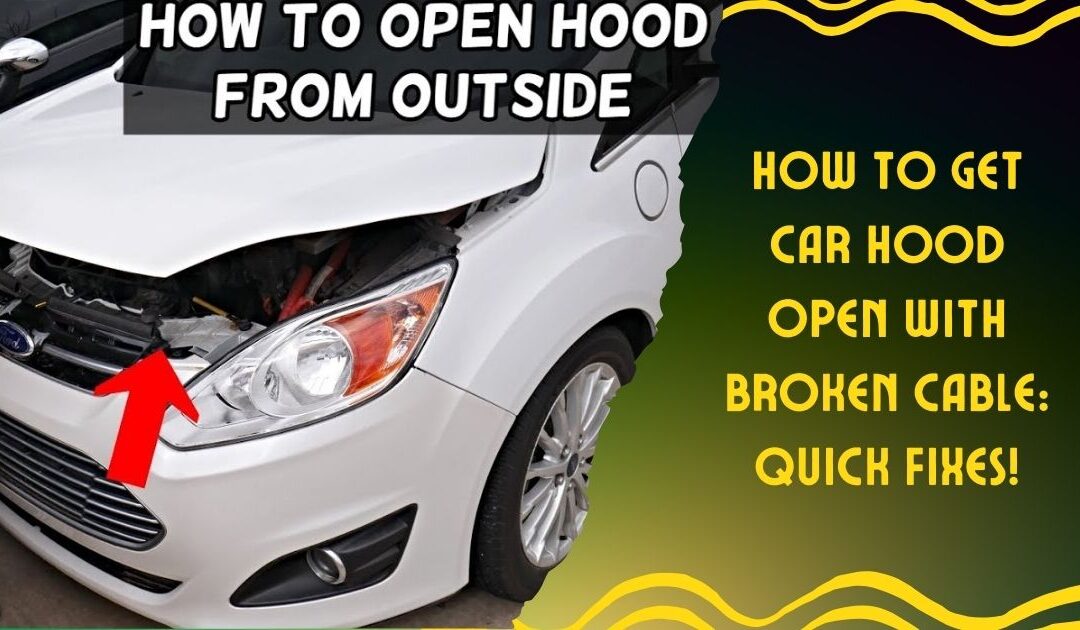 How to Get Car Hood Open With Broken Cable: Quick Fixes!