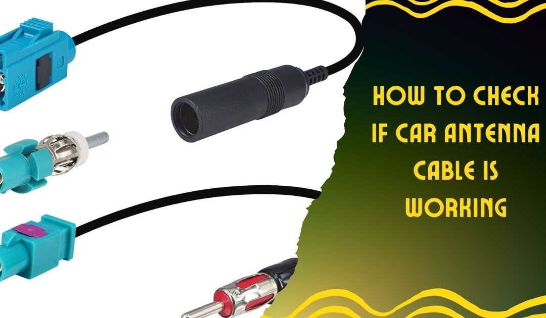 How To Check If Car Antenna Cable Is Working