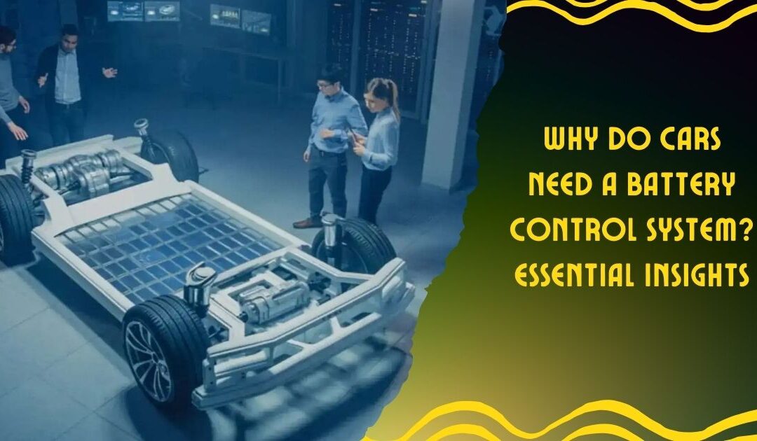 Why Do Cars Need a Battery Control System? Essential Insights