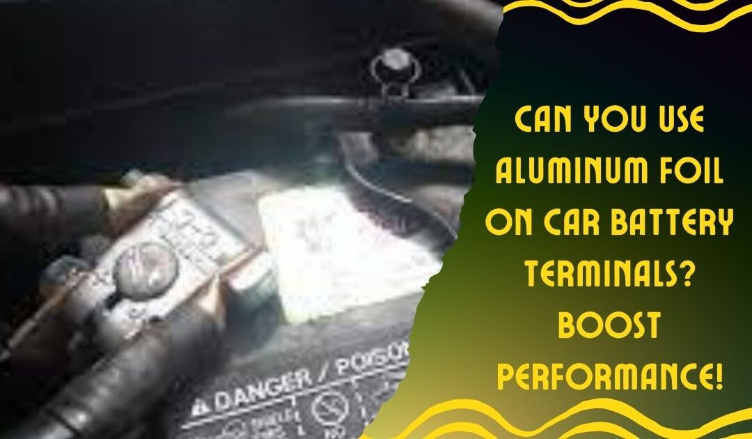 Can You Use Aluminum Foil on Car Battery Terminals? Boost Performance!