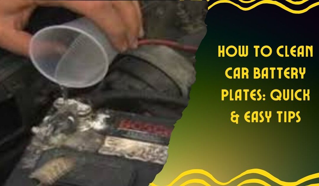 How to Clean Car Battery Plates: Quick & Easy Tips