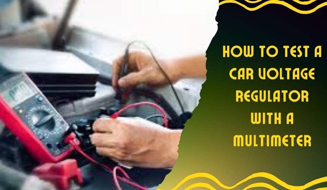 How to Test a Car Voltage Regulator With a Multimeter: Quick Guide