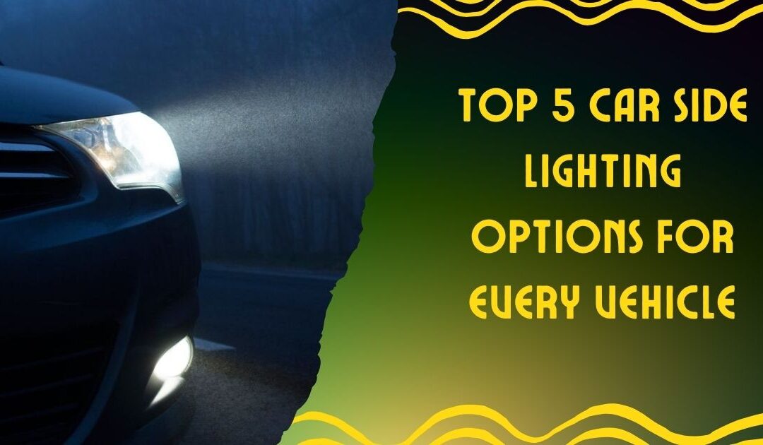 Top 5 Car Side Lighting Options for Every Vehicle