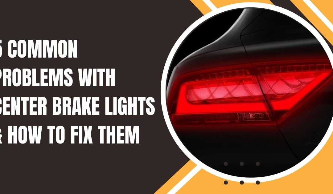 5 Common Problems With Center Brake Lights & How to Fix Them