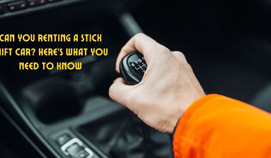 Can You Renting a Stick Shift Car? Here’s What You Need to Know