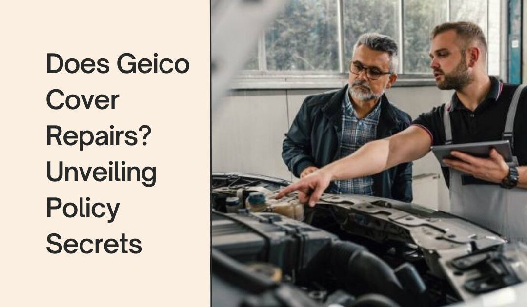 Does Geico Cover Repairs? Unveiling Policy Secrets