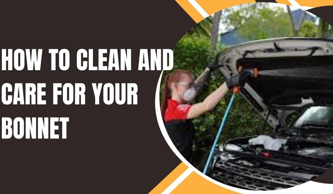 Bonnet of Vehicle: How to Clean And Care for Your Bonnet