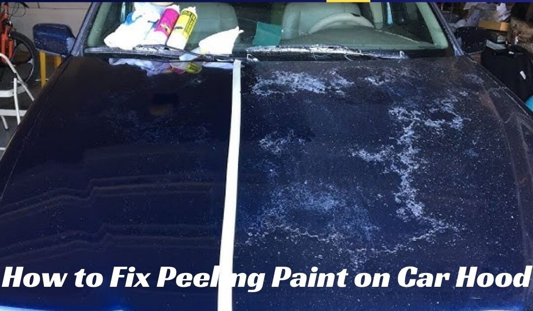 How to Fix Peeling Paint on Car Hood: Quick & Easy Tips