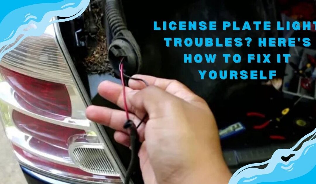 License Plate Light Troubles? Here’S How to Fix It Yourself!