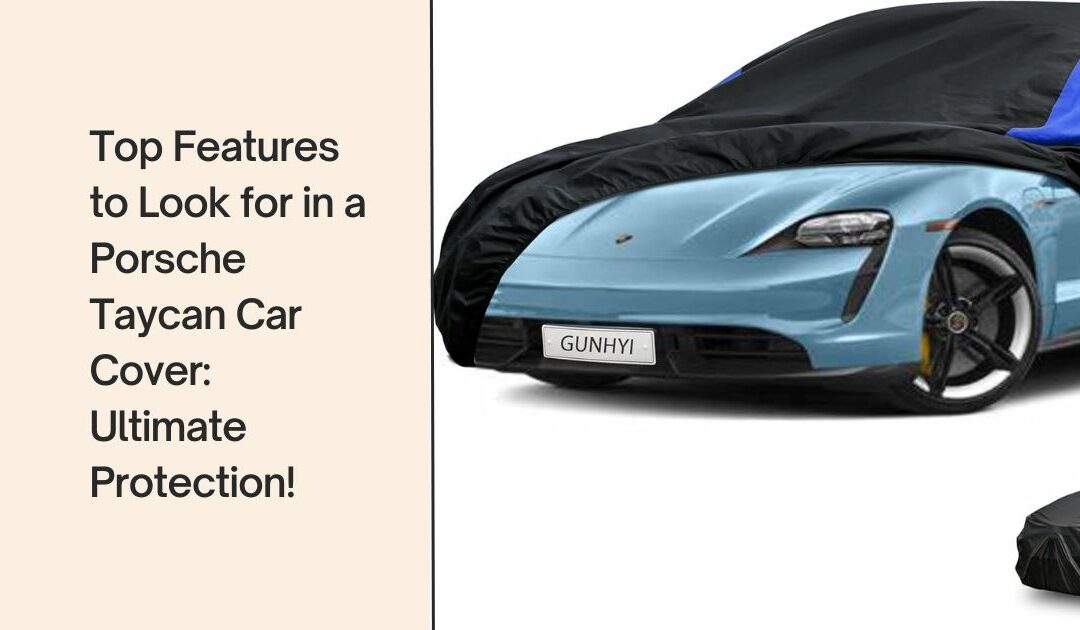 Top Features to Look for in a Porsche Taycan Car Cover: Ultimate Protection!